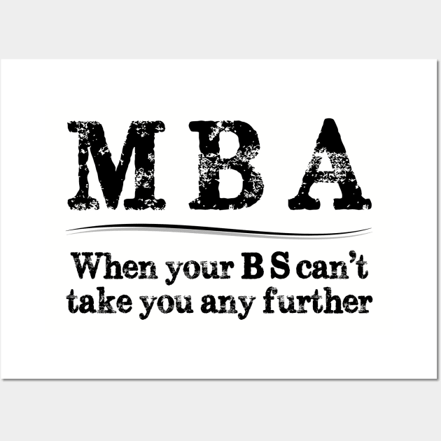 MBA Graduation Gifts - When Your BS Can't Take You Further Wall Art by merkraht